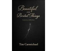 Beautiful and Brutal Things: A Poetry Collection