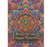 Beautiful and Unique Patterns FOR ADULTS TO COLOR. THE ADULT COLORING BOOK. Mandala-style Patterns. ADVANCED EDITION: Great for those seeking for detailed coloring pages.