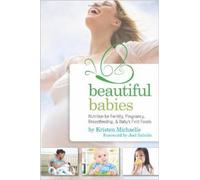 Beautiful Babies: Nutrition for Fertility, Pregnancy, Breastfeeding, and Baby's First Foods