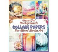 Beautiful Backgrounds Collage Papers For Mixed Media Art: 30 Single Sided Prints Of Full Page Designs For Scrapbooks, Art Journals, Collage, Card Making, ATC & Mixed Media Projects