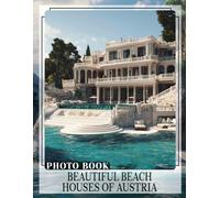 Beautiful Beach Houses Of Austria Photo Book: Explore Stunning Coastal Homes With 40 Luminous Images That Inspire Tranquility And Relaxation
