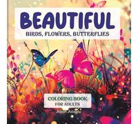 Beautiful Birds, Flowers, Butterflies Coloring Book: Adult Coloring Book for Stress Relief