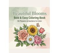 Beautiful Blooms: Bold & Easy Coloring Book: 50 Simple Flower & Garden Designs with Thick Lines for Adults, Seniors, and Beginners - Roses, Sunflowers, and Peaceful Garden Scenes