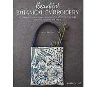 Beautiful Botanical Embroidery: 30 Exquisite Nature-Inspired Designs for Stitching onto Bags, Buttons, Cushions and More