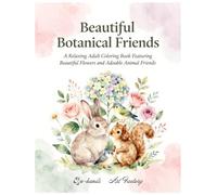 Beautiful Botanical Friends: 25 Relaxing Flower & Animal Coloring Pages for Stress Relief, Mindfulness, and Creative Relaxation