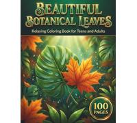 Beautiful Botanical Leaves: Relaxing Coloring Book for Teens and Adults with 100 Pages featuring Tropical Fronds, Autumn Foliage, and Intricate Leaf Patterns for Stress Relief