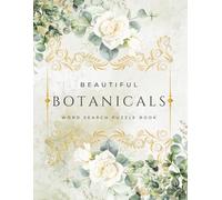 BEAUTIFUL BOTANICALS WORD SEARCH PUZZLE BOOK: 100 Large Print Plant-Themed Word Puzzles for Gardeners and Nature Lovers | Relaxing Word Find Book for ... | Featuring Flowers, Trees, Herbs & More!