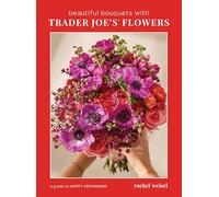 Beautiful Bouquets With Trader Joe's Flowers: Happy Arrangements That Spread Joy