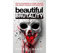 Beautiful Brutality: How to use Branding to Convert Strangers into Raving Fans