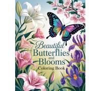 Beautiful Butterflies and Blooms Coloring Book: Graceful Nature-Inspired Artwork for Garden Enthusiasts, Mindful Colorists, and Creative Adults