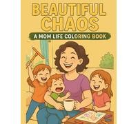 Beautiful Chaos: A Mom Life Coloring Book: A Relatable and Relaxing Coloring Journey Through the Funny, Messy, and Magical Moments of Motherhood
