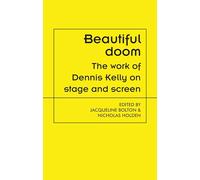 Beautiful doom: The work of Dennis Kelly on stage and screen