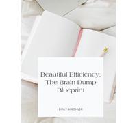 Beautiful Efficiency: The Brain Dump Blueprint