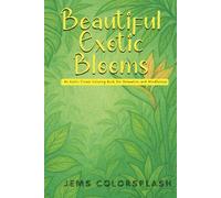 Beautiful Exotic Blooms: An Exotic Flower Coloring Book for Relaxation and Mindfulness