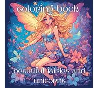 Beautiful fairies and unicorns coloring book: Beautiful fairies and unicorns coloring book