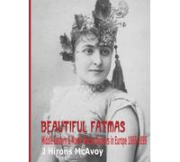 Beautiful Fatmas - Middle Eastern and North African Dancers in Europe 1865-1895