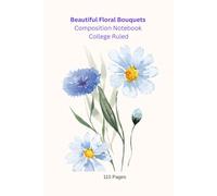 Beautiful Floral Bouquets: Composition Notebook College Rule