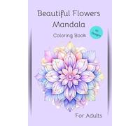 Beautiful Floral Mandala Coloring Book: Beautiful Floral Mandala Themed Coloring Book For Adults, Seniors and Teens Celebrate the Enchanted Beauty of ... & Plants decorated with Beautiful Mandalas.