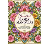 Beautiful Floral Mandalas Coloring Book for Adults: Stress Relief, Relaxation, Mindfulness & Creative Coloring
