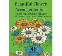 Beautiful Flower Arrangements - A Coloring Book for All Ages: Beautiful Floral Designs in Vases & Flower Boxes - Bold Line Art Featuring Roses, ... & Adults ________________________________