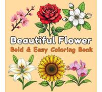 Beautiful Flower Bold & Easy Coloring Book Garden Patterns and Botanical Floral Prints: A Coloring Book and Floral Adventure for Adults, Seniors, Beginners & Kids