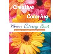 Beautiful Flower Coloring Book: 160 Relaxing Floral Designs for Stress Relief, Mindfulness, and Creative Coloring | Single-Sided Pages | Large A4 Format