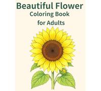 Beautiful Flower Coloring Book for Adults: Bold and Easy Designs Featuring Sunflowers, Roses, Tulips and More for Relaxation and Stress Relief