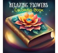 Beautiful Flower Coloring Book for Adults: Stress-Relieving Floral Designs for Relaxation, Mindfulness, Creativity, and Meditation - Perfect for Stress Relief and Anxiety Reduction
