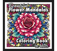 Beautiful Flower Mandalas - Coloring Book for Adults: For flower lovers, beginners and advanced. For relaxation, stress relief or just for fun