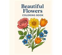 Beautiful Flowers Coloring Book: A Collection of Relaxing Floral Illustrations for Creativity and Stress Relief: Botanical Line Art Designs Featuring ... Vases, and Garden Blossoms for Adults