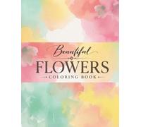 Beautiful Flowers Coloring Book: An Immersive And Relaxing Coloring Experiance