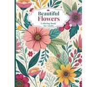 Beautiful Flowers Coloring Book For Adults: Relaxing Floral Patterns for Stress Relief and Mindfulness | Over 50 Designs. Large Print Single-Sided Pages | Perfect Gift for Women and Seniors
