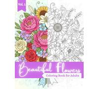 Beautiful Flowers Coloring Book for Adults: Relaxing Flower Designs for Stress Relief and Mindfulness | A Calming Coloring Experience with Detailed Floral Patterns for Relaxation and Creativity