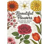 Beautiful Flowers Coloring Book for Adults: Stunning Floral Designs, Relaxing Patterns, and Mindful Coloring for Adults