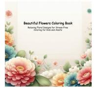 Beautiful Flowers Coloring Book: Relaxing Floral Designs for Stress-Free Coloring for Kids and Adults