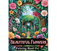 Beautiful Flowers Coloring Book Vol. 1: | 50 Enchanting Floral Designs from Gardens, Parks, and Exotic Landscapes |