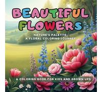 Beautiful Flowers: Nature’s Palette: A Floral Coloring Journey
