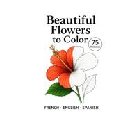 Beautiful flowers to color: 75 Realistic Floral Illustrations for Kids and Adults - Relax, Unwind, and Enjoy Coloring Nature