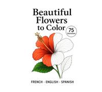 Beautiful flowers to color: Realistic Floral Illustrations for Kids and Adults - Relax, Unwind, and Enjoy Coloring Nature