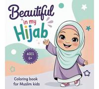 Beautiful in My Hijab: A Fun, Inspiring Coloring Book Introducing Hijab to Muslim Girls, A Thoughtful Gift to Familiarize Muslim Kids Them with Hijab Through Positive Activities | Ages 6+