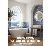 Beautiful Kitchens and Baths Photography Book: Discover Ultimate Luxury Home Design Inspiration with These Stunning Kitchen and Bathroom Interiors