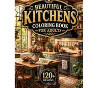 Beautiful Kitchens Coloring Book for Adults: 120+ Cozy Kitchen Designs with Modern Interiors, Rustic Spaces & Charming Home Scenes for Relaxation and Creativity (8.5x11)