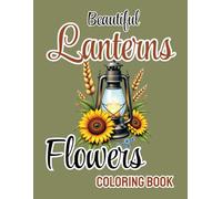 Beautiful Lanterns and Flowers Coloring Book: Elegant Lantern Designs with Floral Patterns for Relaxation and Mindful Coloring: Over 50 Charming ... Creativity, and Peaceful Coloring Moments