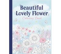 Beautiful Lovely Flower Designs to Coloring: Large Print Coloring Book for Relaxation and Joy Over 50 Beautiful Flowers Designs for Women, Seniors, Teens & Adults