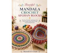 Beautiful Mandala Crochet Afghan Blocks: Practice Friendly Techniques for Cozy Drapes and Throws with Layered Stitchwork