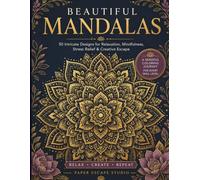 Beautiful Mandalas: 50 Intricate Designs for Relaxation, Mindfulness, Stress Relief & Creative Escape