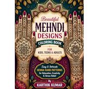 Beautiful Mehndi Designs Coloring Book for Kids, Teens & Adults: Easy & Intricate Henna Hand Patterns for Relaxation, Creativity, Mindfulness & Stress Relief