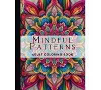 Beautiful Mindful Patterns Adult Coloring Book: Intricate Patterns for Mindful Relaxation and Stress Relief, Satisfying Mandala Style Patterns Coloring Book for Adults and Teens