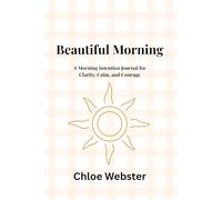 Beautiful Morning: A Morning Intention Journal for Clarity, Calm, and Courage