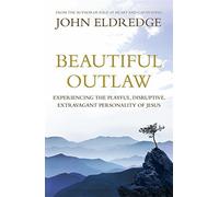 Beautiful Outlaw: Experiencing the Playful, Disruptive, Extravagant Personality of Jesus by John Eldredge (2012-09-13)